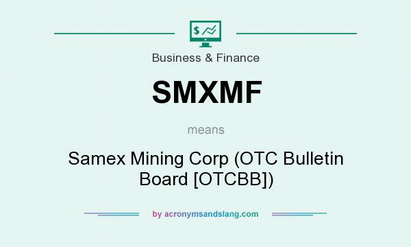 What does SMXMF mean? It stands for Samex Mining Corp (OTC Bulletin Board [OTCBB])