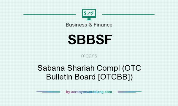What does SBBSF mean? It stands for Sabana Shariah Compl (OTC Bulletin Board [OTCBB])