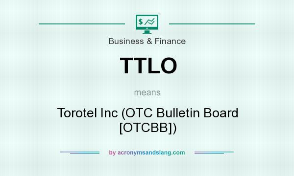 What does TTLO mean? It stands for Torotel Inc (OTC Bulletin Board [OTCBB])