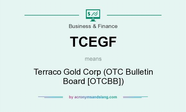 What does TCEGF mean? It stands for Terraco Gold Corp (OTC Bulletin Board [OTCBB])