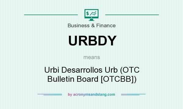 What does URBDY mean? It stands for Urbi Desarrollos Urb (OTC Bulletin Board [OTCBB])