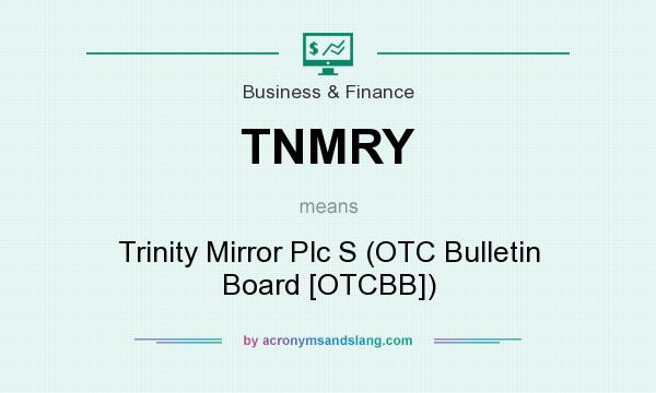What does TNMRY mean? It stands for Trinity Mirror Plc S (OTC Bulletin Board [OTCBB])