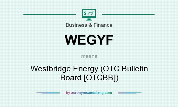 What does WEGYF mean? It stands for Westbridge Energy (OTC Bulletin Board [OTCBB])