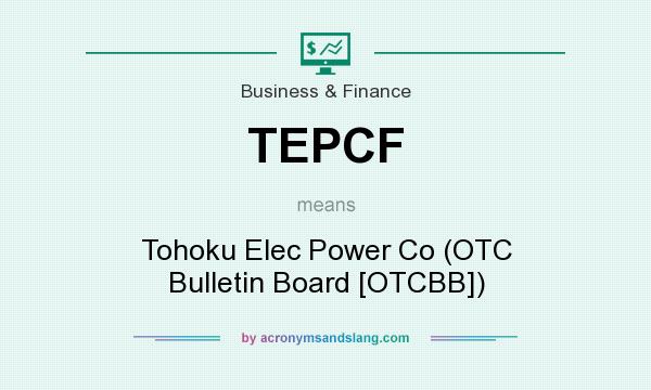 What does TEPCF mean? It stands for Tohoku Elec Power Co (OTC Bulletin Board [OTCBB])