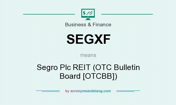 What does SEGXF mean? It stands for Segro Plc REIT (OTC Bulletin Board [OTCBB])