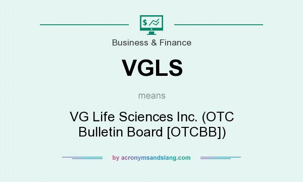 What does VGLS mean? It stands for VG Life Sciences Inc. (OTC Bulletin Board [OTCBB])