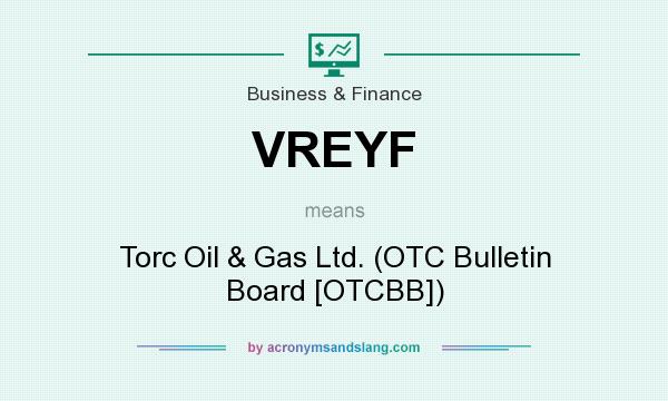 What does VREYF mean? It stands for Torc Oil & Gas Ltd. (OTC Bulletin Board [OTCBB])