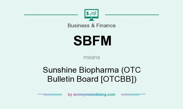 What does SBFM mean? It stands for Sunshine Biopharma (OTC Bulletin Board [OTCBB])