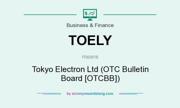 What does TOELY mean? It stands for Tokyo Electron Ltd (OTC Bulletin Board [OTCBB])