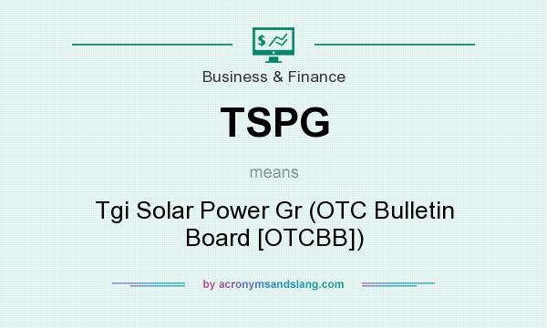 What does TSPG mean? It stands for Tgi Solar Power Gr (OTC Bulletin Board [OTCBB])
