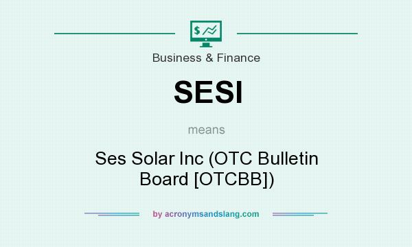 What does SESI mean? It stands for Ses Solar Inc (OTC Bulletin Board [OTCBB])