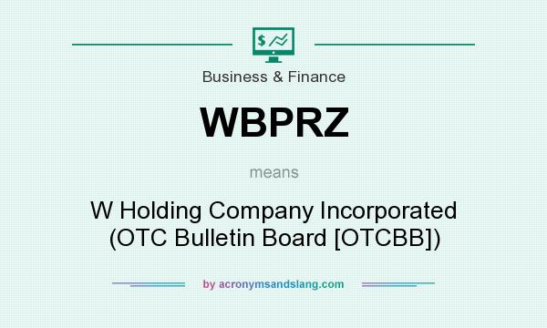 What does WBPRZ mean? It stands for W Holding Company Incorporated (OTC Bulletin Board [OTCBB])