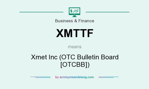 What does XMTTF mean? It stands for Xmet Inc (OTC Bulletin Board [OTCBB])