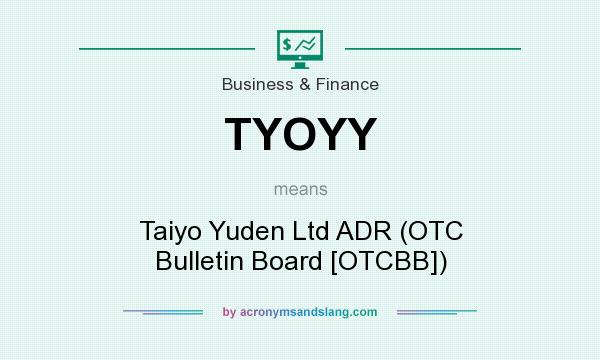 What does TYOYY mean? It stands for Taiyo Yuden Ltd ADR (OTC Bulletin Board [OTCBB])