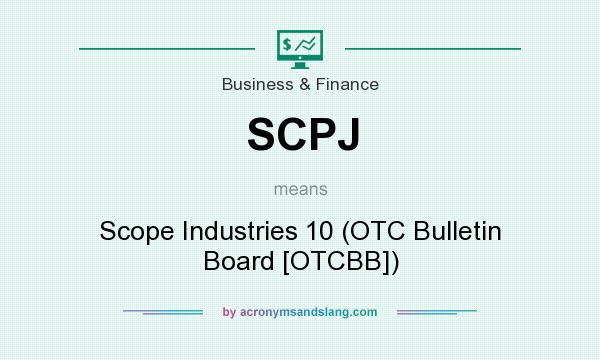 What does SCPJ mean? It stands for Scope Industries 10 (OTC Bulletin Board [OTCBB])