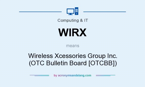 What does WIRX mean? It stands for Wireless Xcessories Group Inc. (OTC Bulletin Board [OTCBB])