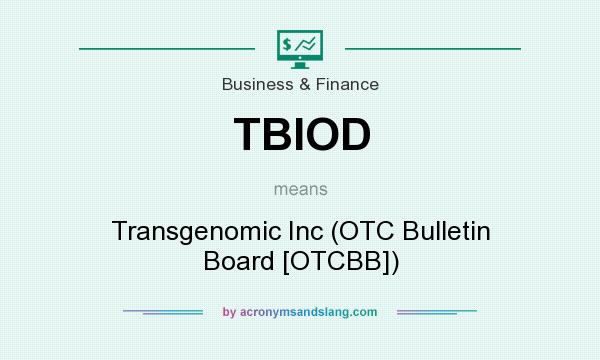 What does TBIOD mean? It stands for Transgenomic Inc (OTC Bulletin Board [OTCBB])