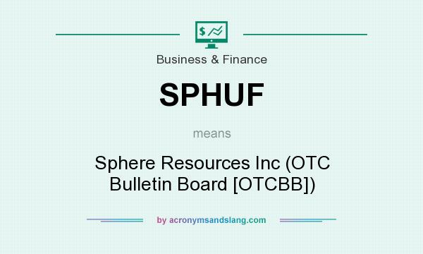 What does SPHUF mean? It stands for Sphere Resources Inc (OTC Bulletin Board [OTCBB])