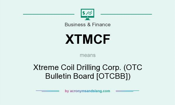 What does XTMCF mean? It stands for Xtreme Coil Drilling Corp. (OTC Bulletin Board [OTCBB])
