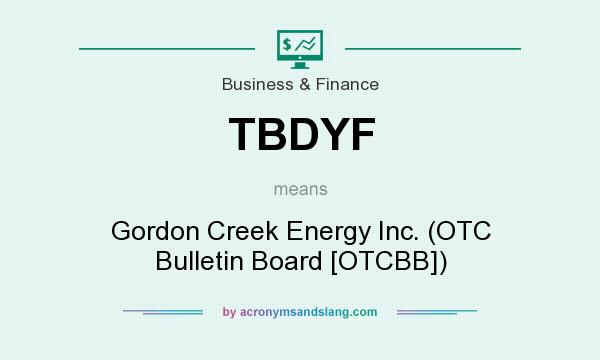 What does TBDYF mean? It stands for Gordon Creek Energy Inc. (OTC Bulletin Board [OTCBB])