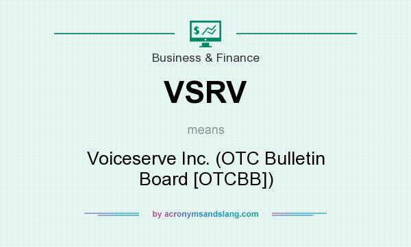 What does VSRV mean? It stands for Voiceserve Inc. (OTC Bulletin Board [OTCBB])