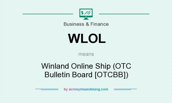 What does WLOL mean? It stands for Winland Online Ship (OTC Bulletin Board [OTCBB])