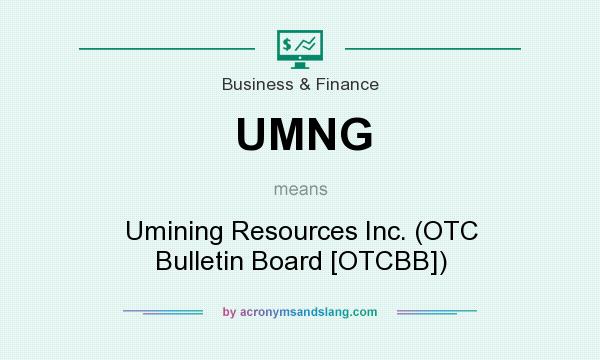 What does UMNG mean? It stands for Umining Resources Inc. (OTC Bulletin Board [OTCBB])