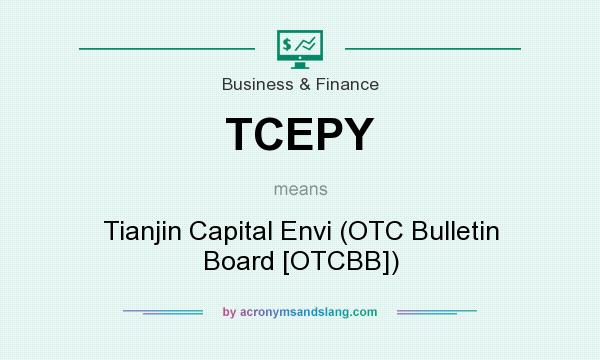 What does TCEPY mean? It stands for Tianjin Capital Envi (OTC Bulletin Board [OTCBB])
