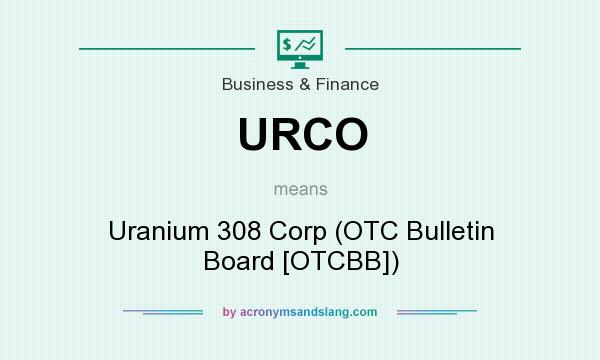 What does URCO mean? It stands for Uranium 308 Corp (OTC Bulletin Board [OTCBB])