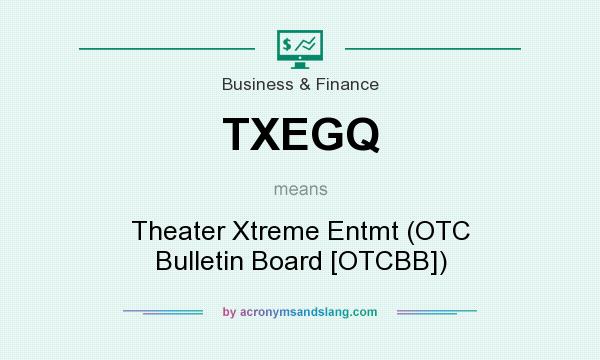What does TXEGQ mean? It stands for Theater Xtreme Entmt (OTC Bulletin Board [OTCBB])