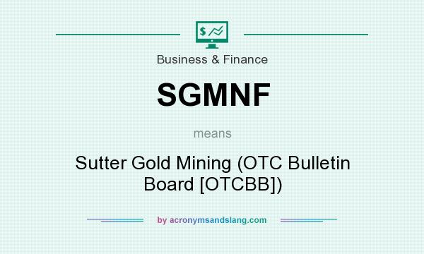 What does SGMNF mean? It stands for Sutter Gold Mining (OTC Bulletin Board [OTCBB])