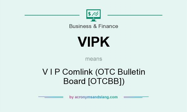 What does VIPK mean? It stands for V I P Comlink (OTC Bulletin Board [OTCBB])