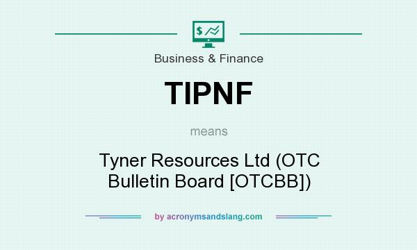 What does TIPNF mean? It stands for Tyner Resources Ltd (OTC Bulletin Board [OTCBB])