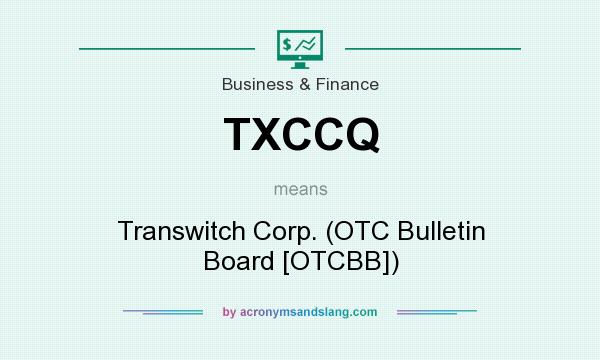 What does TXCCQ mean? It stands for Transwitch Corp. (OTC Bulletin Board [OTCBB])