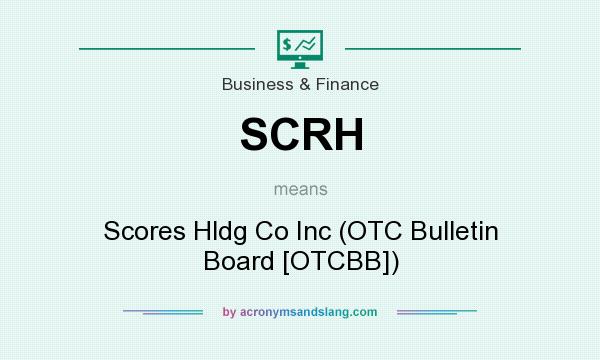 What does SCRH mean? It stands for Scores Hldg Co Inc (OTC Bulletin Board [OTCBB])
