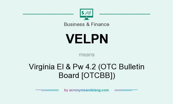 What does VELPN mean? It stands for Virginia El & Pw 4.2 (OTC Bulletin Board [OTCBB])
