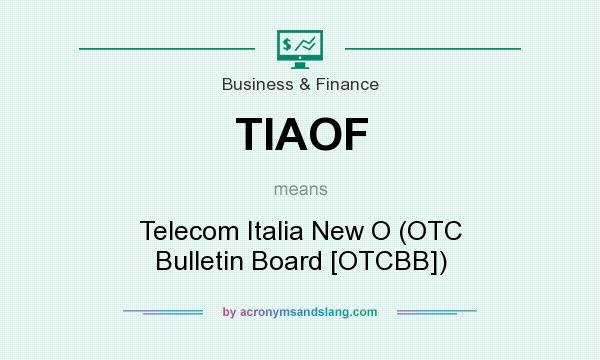 What does TIAOF mean? It stands for Telecom Italia New O (OTC Bulletin Board [OTCBB])