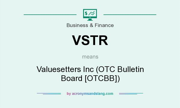 What does VSTR mean? It stands for Valuesetters Inc (OTC Bulletin Board [OTCBB])
