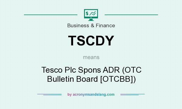 What does TSCDY mean? It stands for Tesco Plc Spons ADR (OTC Bulletin Board [OTCBB])