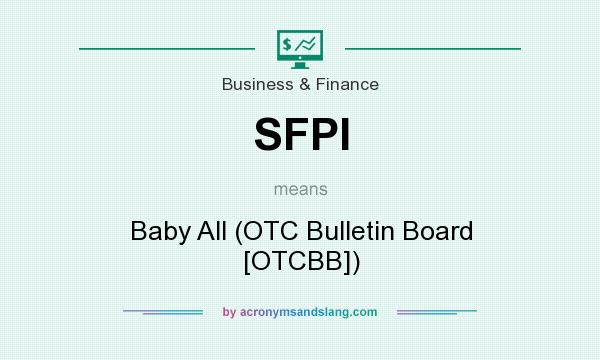 What does SFPI mean? It stands for Baby All (OTC Bulletin Board [OTCBB])