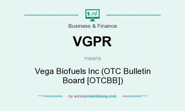 What does VGPR mean? It stands for Vega Biofuels Inc (OTC Bulletin Board [OTCBB])