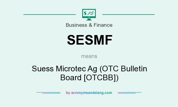 What does SESMF mean? It stands for Suess Microtec Ag (OTC Bulletin Board [OTCBB])