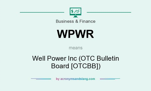 What does WPWR mean? It stands for Well Power Inc (OTC Bulletin Board [OTCBB])