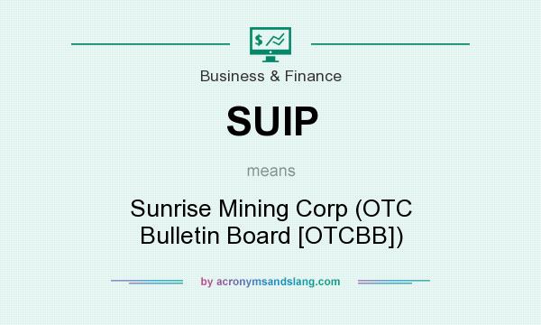 What does SUIP mean? It stands for Sunrise Mining Corp (OTC Bulletin Board [OTCBB])