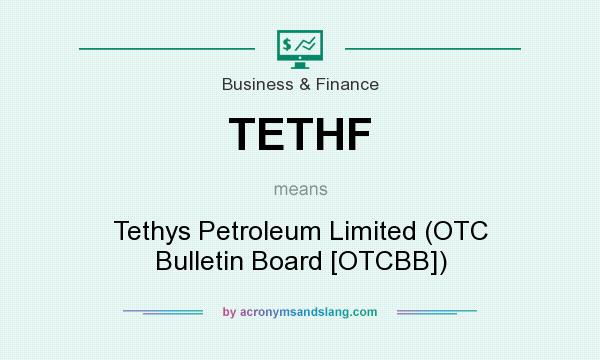 What does TETHF mean? It stands for Tethys Petroleum Limited (OTC Bulletin Board [OTCBB])