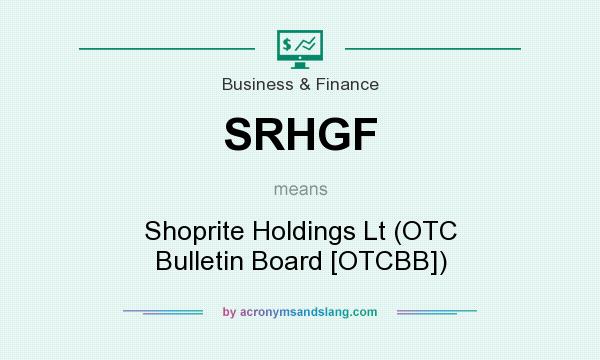 What does SRHGF mean? It stands for Shoprite Holdings Lt (OTC Bulletin Board [OTCBB])