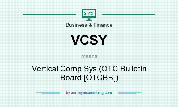 What does VCSY mean? It stands for Vertical Comp Sys (OTC Bulletin Board [OTCBB])
