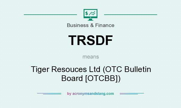 What does TRSDF mean? It stands for Tiger Resouces Ltd (OTC Bulletin Board [OTCBB])