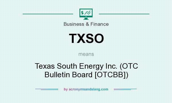 What does TXSO mean? It stands for Texas South Energy Inc. (OTC Bulletin Board [OTCBB])