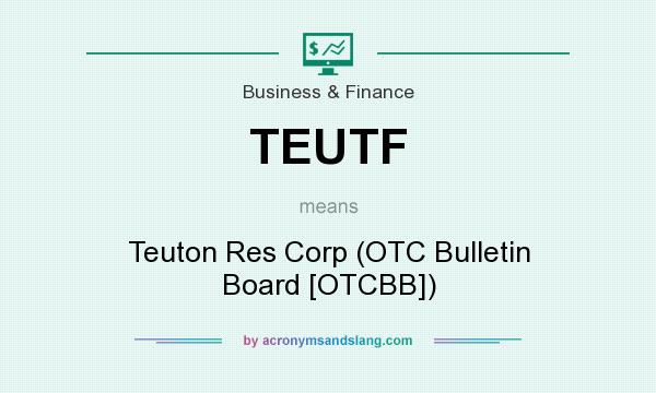 What does TEUTF mean? It stands for Teuton Res Corp (OTC Bulletin Board [OTCBB])
